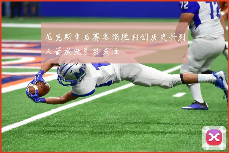 尼克斯季后赛客场胜利创历史并列火箭成就引发关注